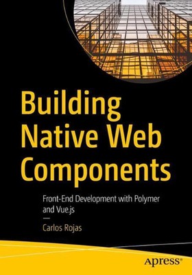 Building Native Web Components: Front-End Development with Polymer and Vue.js by-image