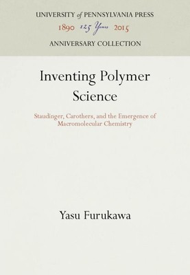 Inventing Polymer Science : Staudinger, Carothers, and the Emergence of Macro...-image