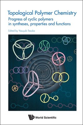 Topological Polymer Chemistry : Progress of Cyclic Polymer in Syntheses, Prop...-image