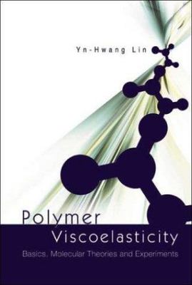 POLYMER VISCOELASTICITY: BASICS, MOLECULAR THEORIES AND EXPERIMENTS, Lin, Yn-Hwa-image